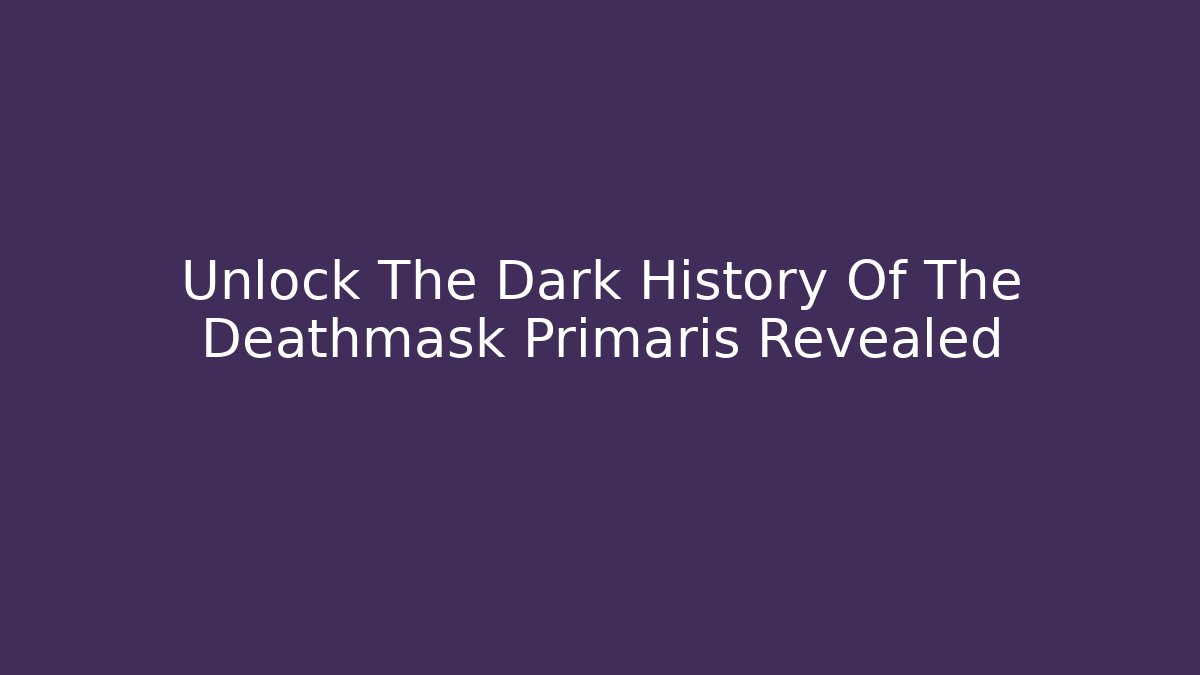 Unlock The Dark History Of The Deathmask Primaris Revealed