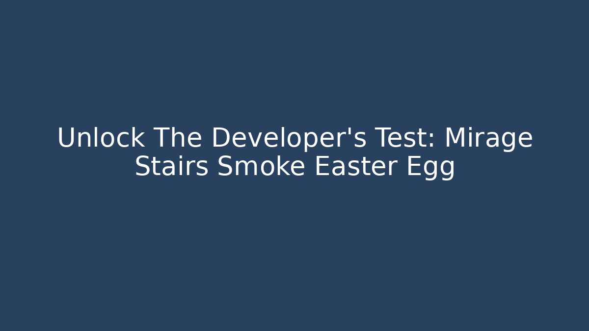 Unlock The Developer's Test: Mirage Stairs Smoke Easter Egg - Sports History Weekly