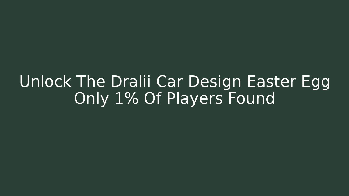 Unlock The Dralii Car Design Easter Egg Only 1% Of Players Found