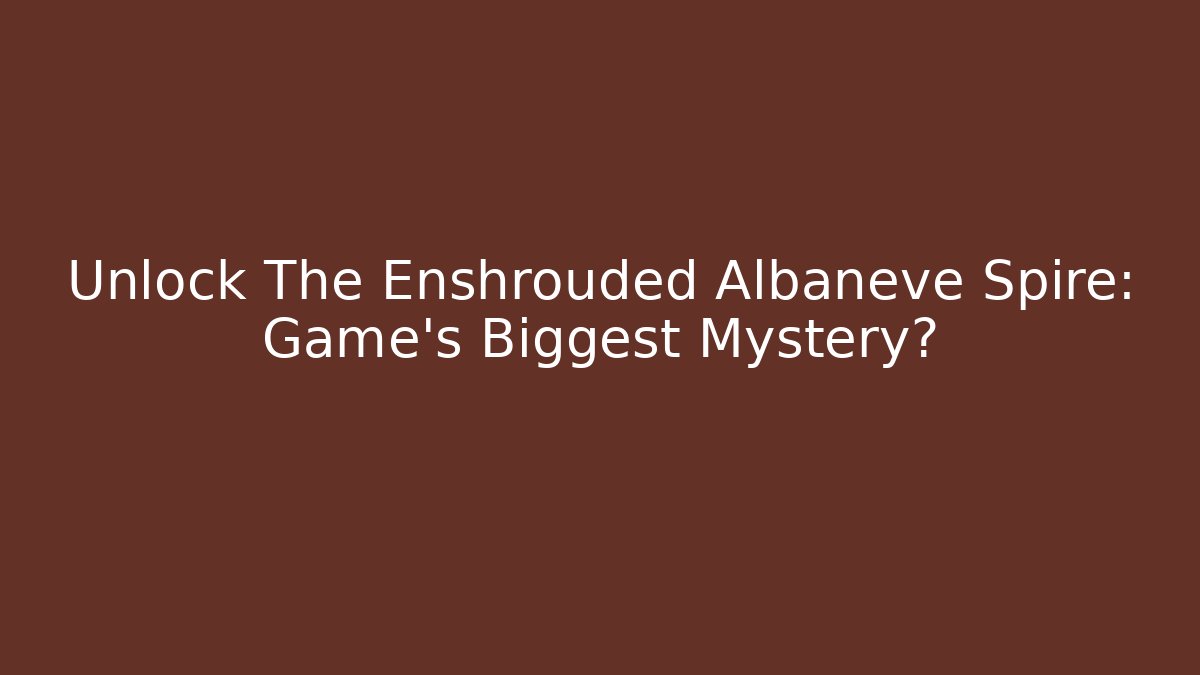 Unlock The Enshrouded Albaneve Spire: Game's Biggest Mystery?