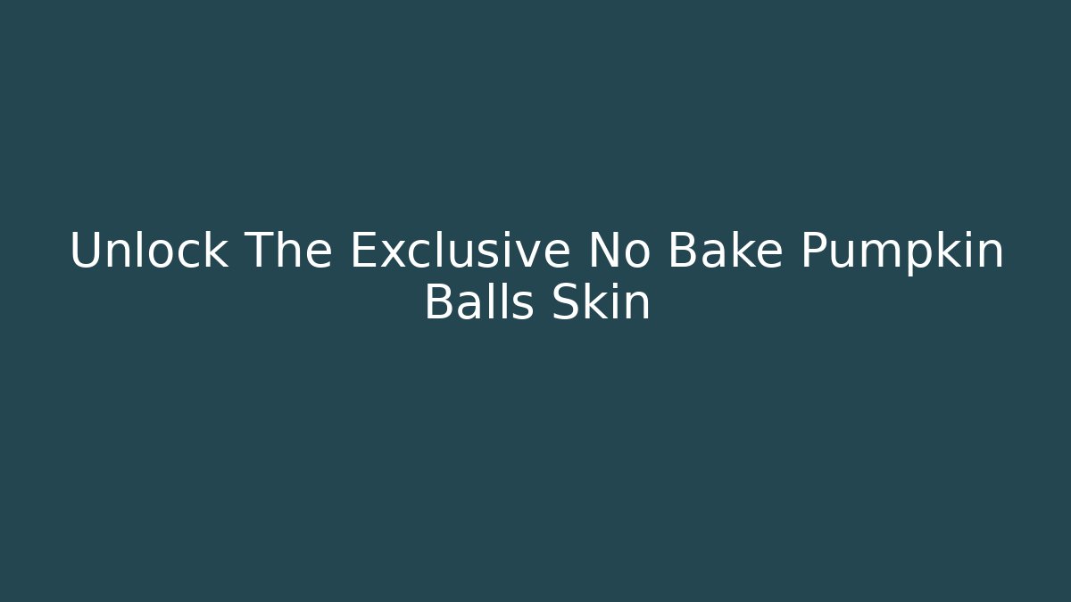 Unlock The Exclusive No Bake Pumpkin Balls Skin