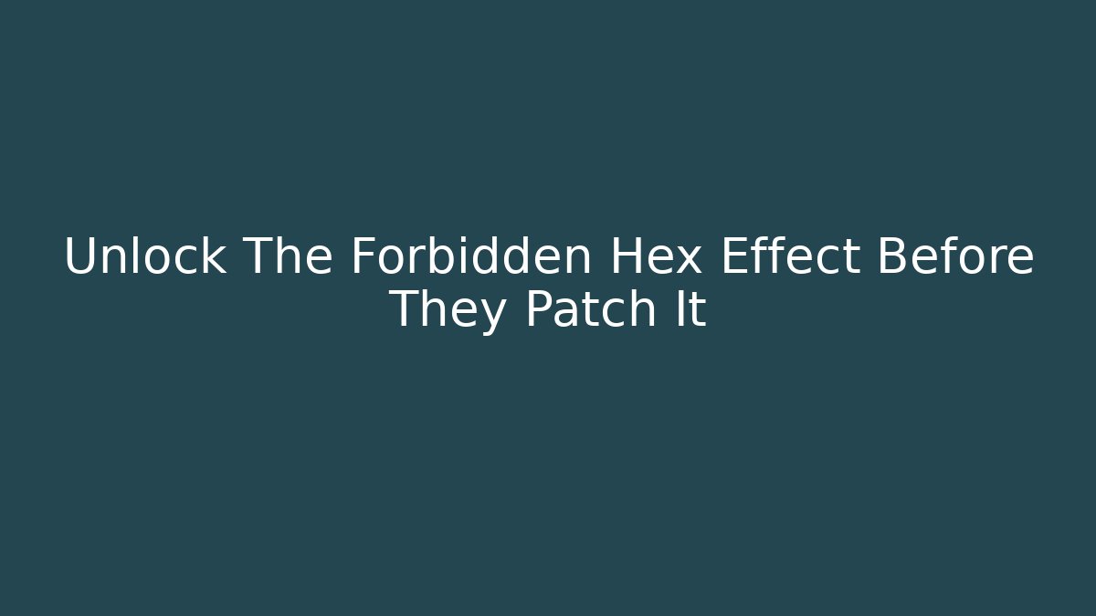 Unlock The Forbidden Hex Effect Before They Patch It