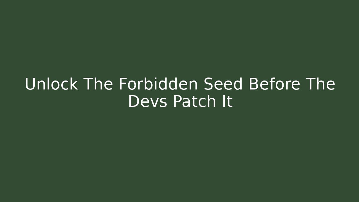 Unlock The Forbidden Seed Before The Devs Patch It
