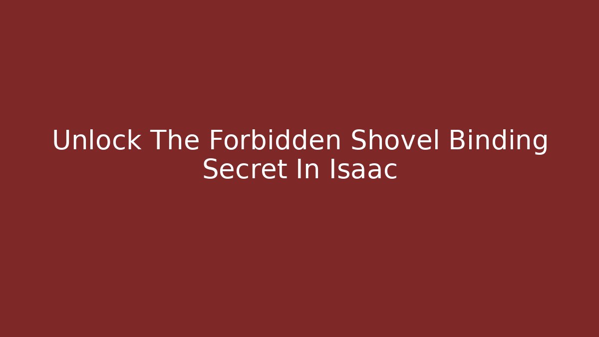 Unlock The Forbidden Shovel Binding Secret In Isaac