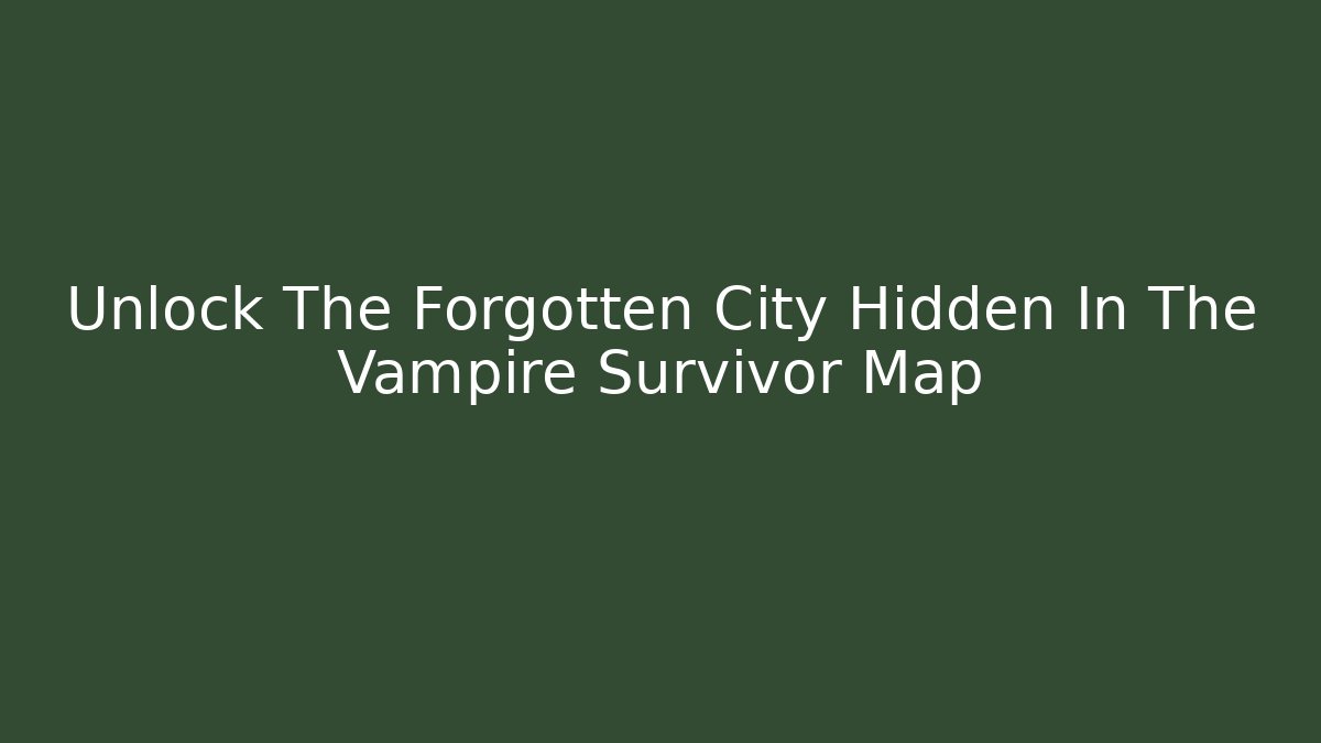 Unlock The Forgotten City Hidden In The Vampire Survivor Map