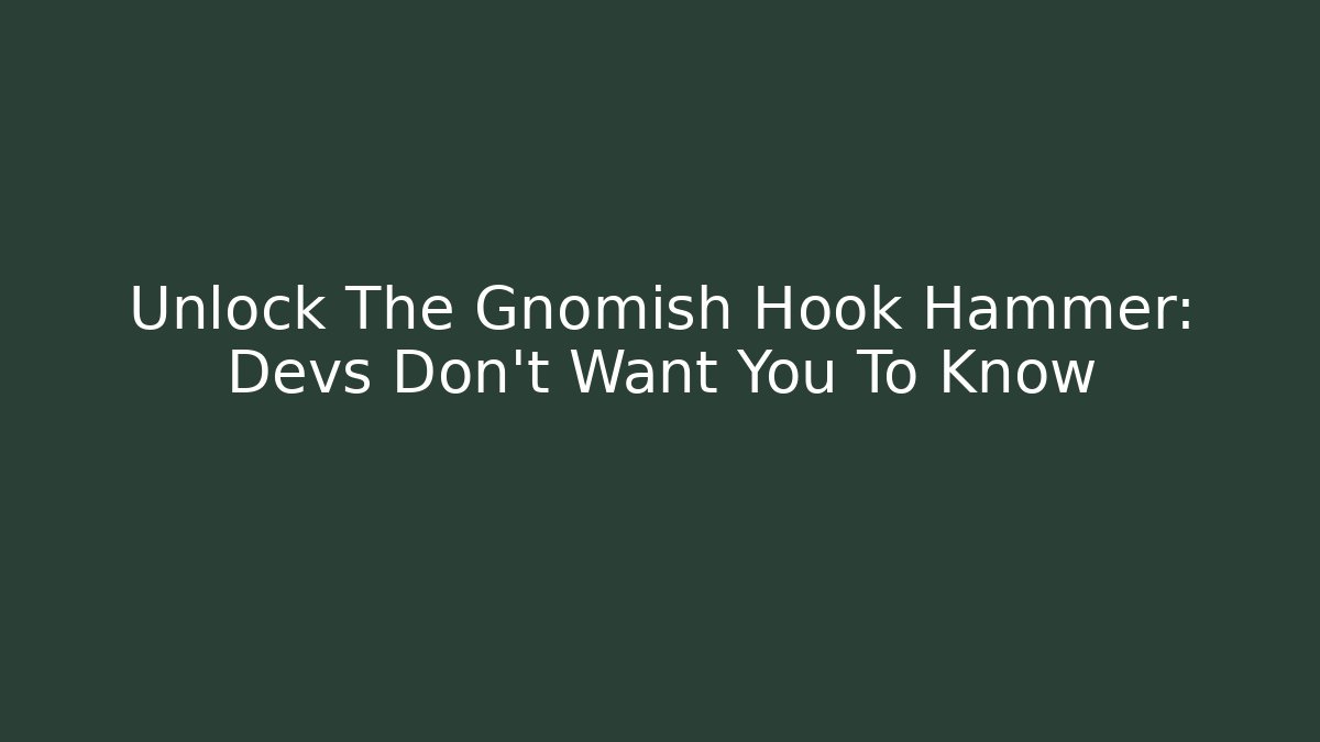 Unlock The Gnomish Hook Hammer: Devs Don't Want You To Know