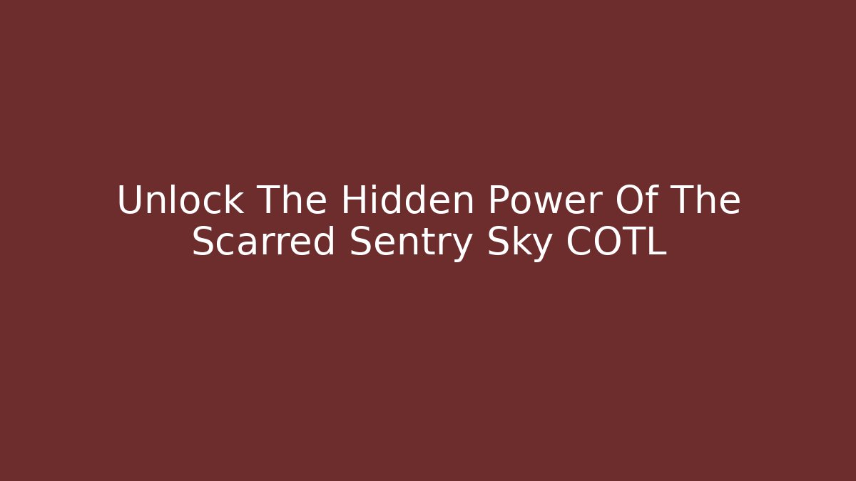 Unlock The Hidden Power Of The Scarred Sentry Sky COTL
