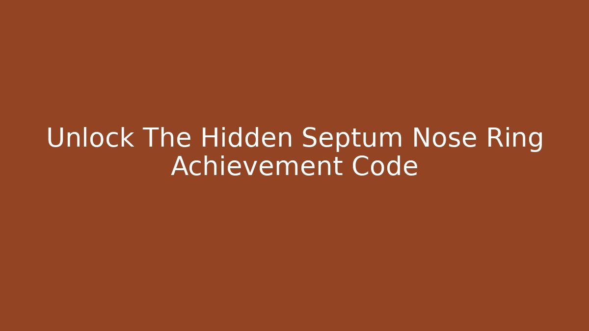 Unlock The Hidden Septum Nose Ring Achievement Code