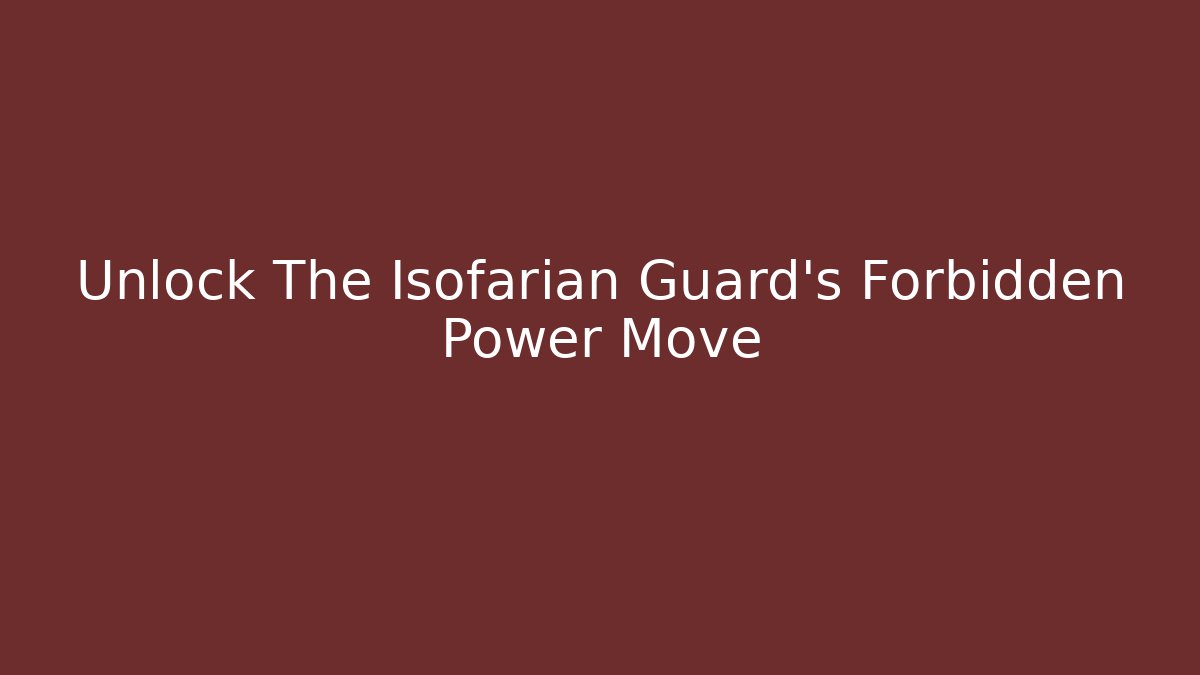Unlock The Isofarian Guard’s Forbidden Power Move