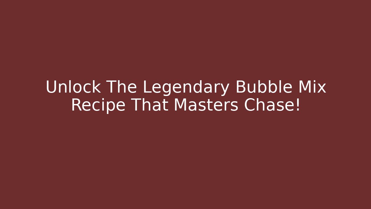 Unlock The Legendary Bubble Mix Recipe That Masters Chase!
