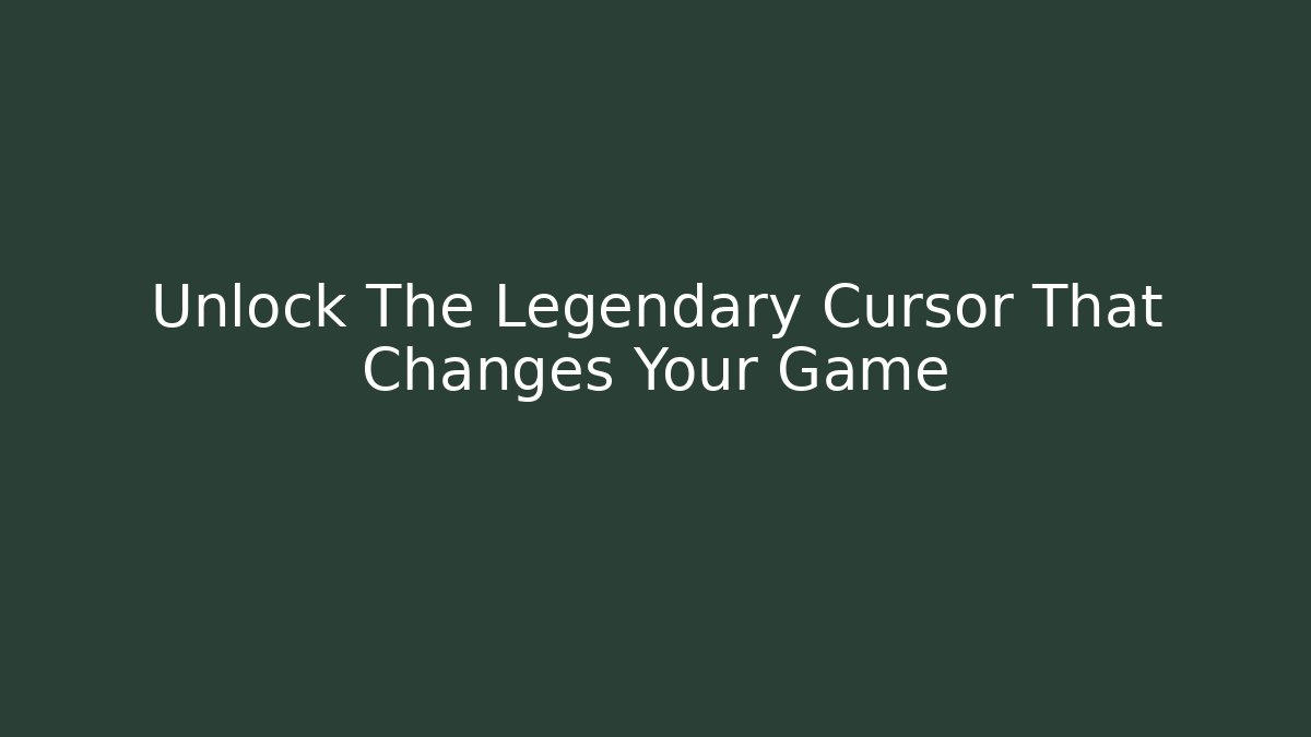 Unlock The Legendary Cursor That Changes Your Game