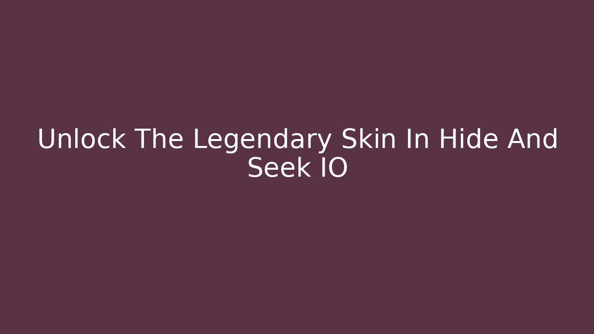 Unlock The Legendary Skin In Hide And Seek IO