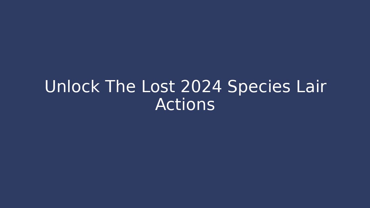 Unlock The Lost 2024 Species Lair Actions