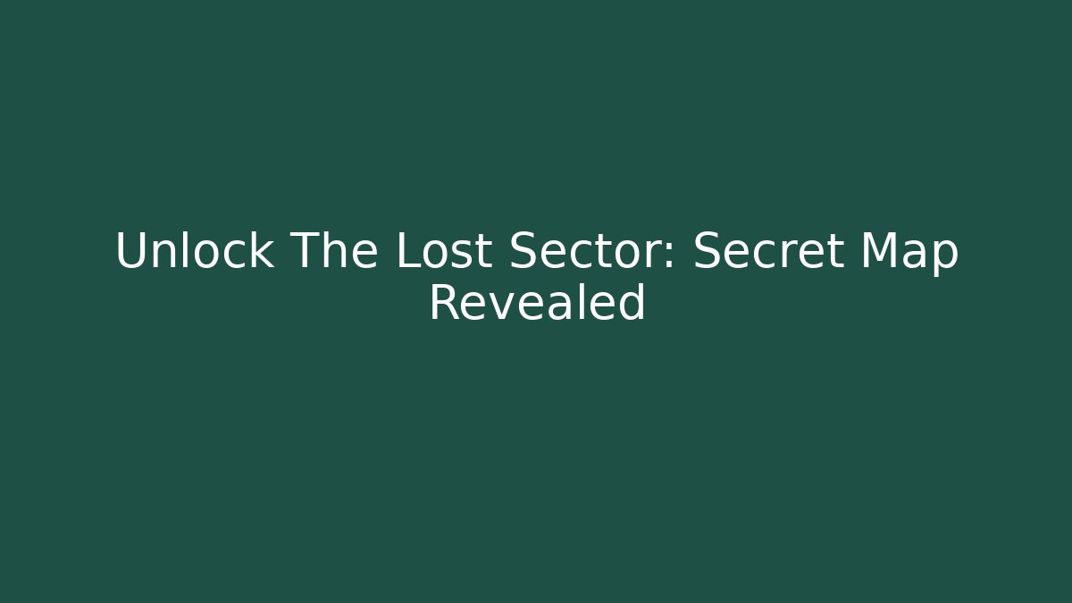 Unlock The Lost Sector: Secret Map Revealed