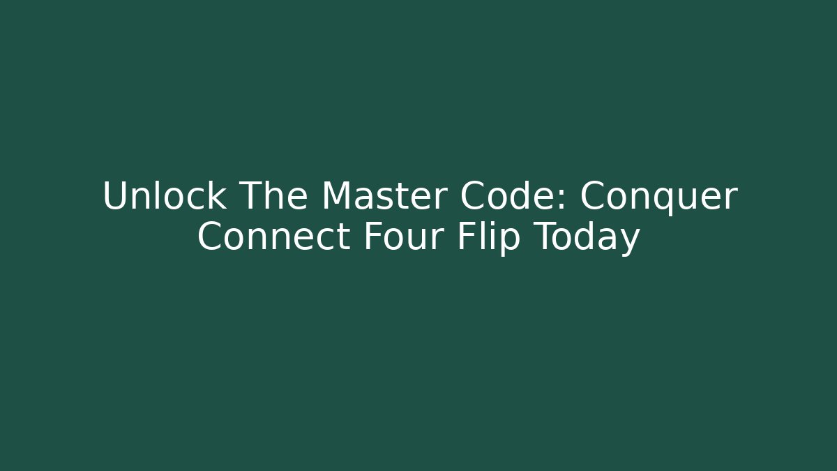 Unlock The Master Code: Conquer Connect Four Flip Today