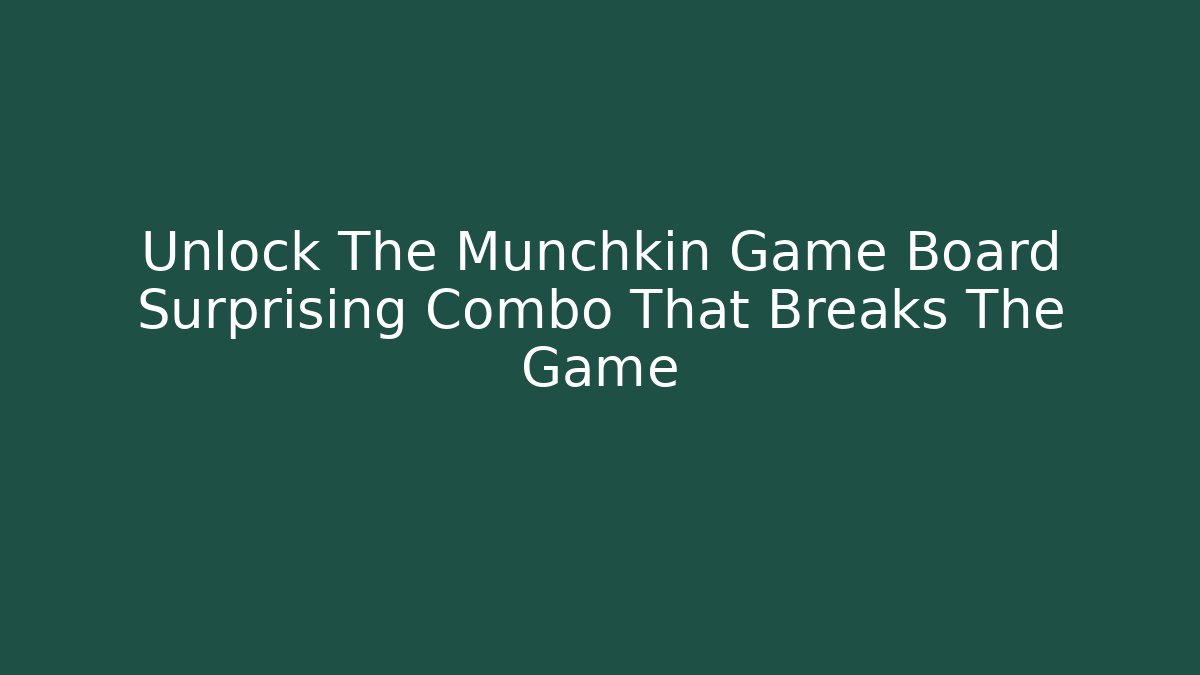 Unlock The Munchkin Game Board Surprising Combo That Breaks The Game - Sports History Weekly