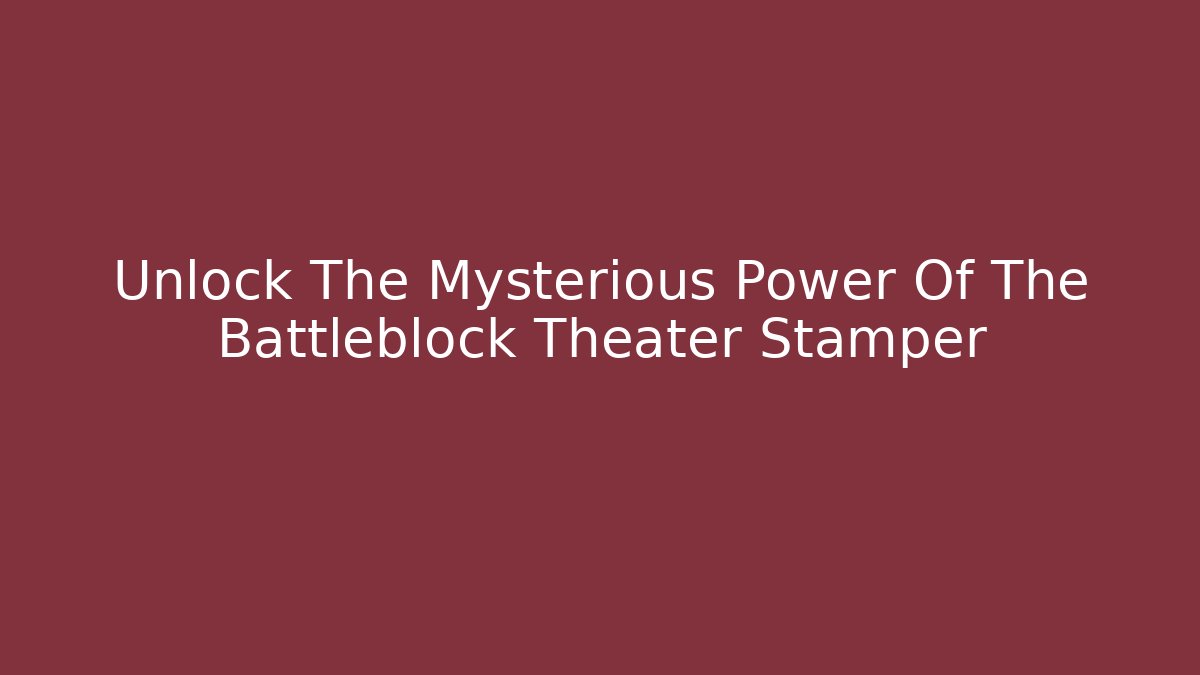 Unlock The Mysterious Power Of The Battleblock Theater Stamper