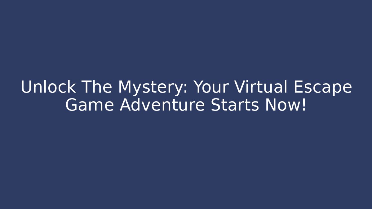 Unlock The Mystery: Your Virtual Escape Game Adventure Starts Now!