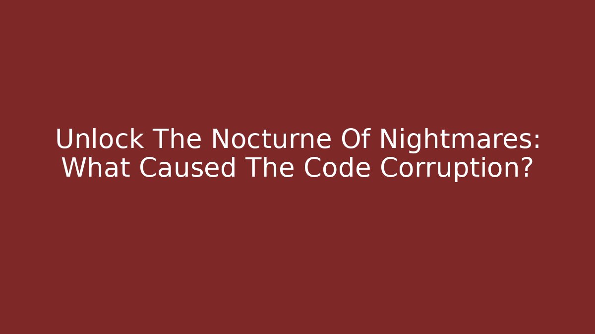 Unlock The Nocturne Of Nightmares: What Caused The Code Corruption?