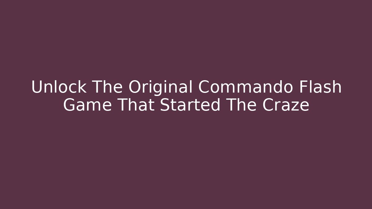 Unlock The Original Commando Flash Game That Started The Craze