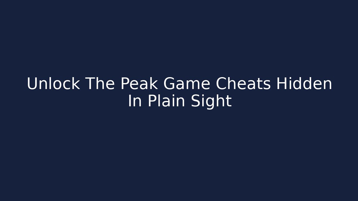 Unlock The Peak Game Cheats Hidden In Plain Sight