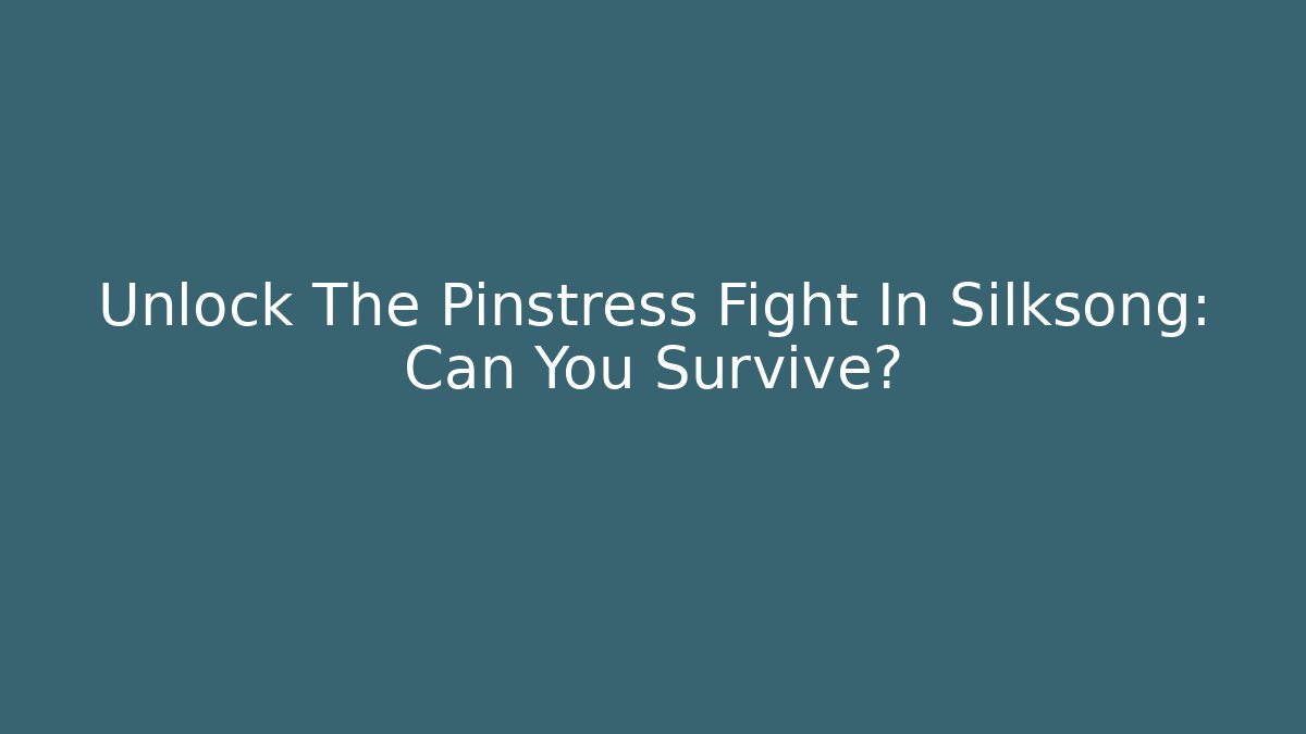 Unlock The Pinstress Fight In Silksong: Can You Survive?