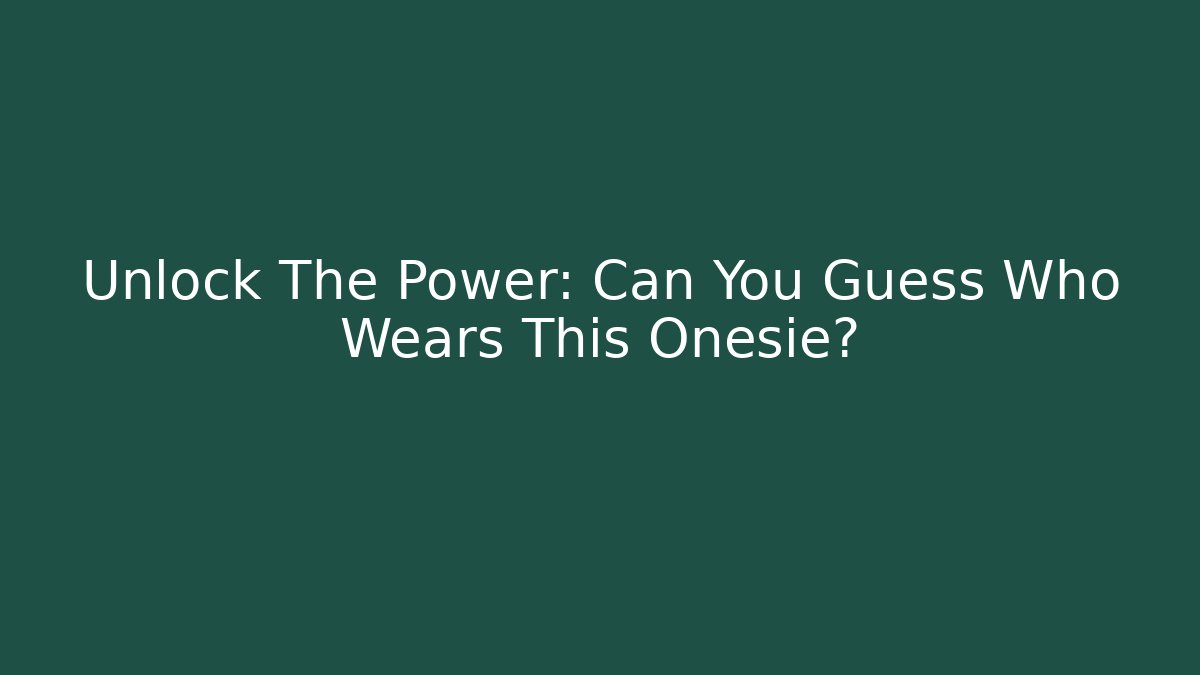 Unlock The Power: Can You Guess Who Wears This Onesie?