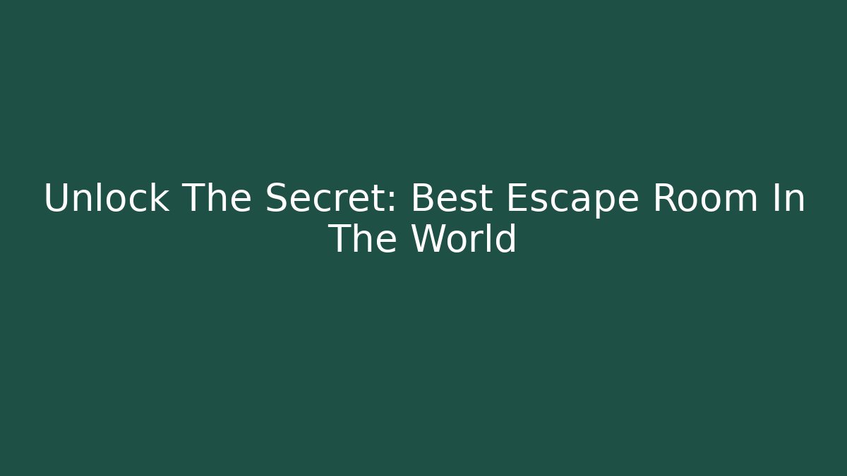 Unlock The Secret: Best Escape Room In The World