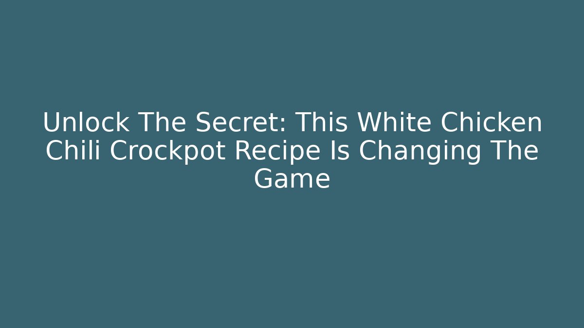 Unlock The Secret: This White Chicken Chili Crockpot Recipe Is Changing The Game