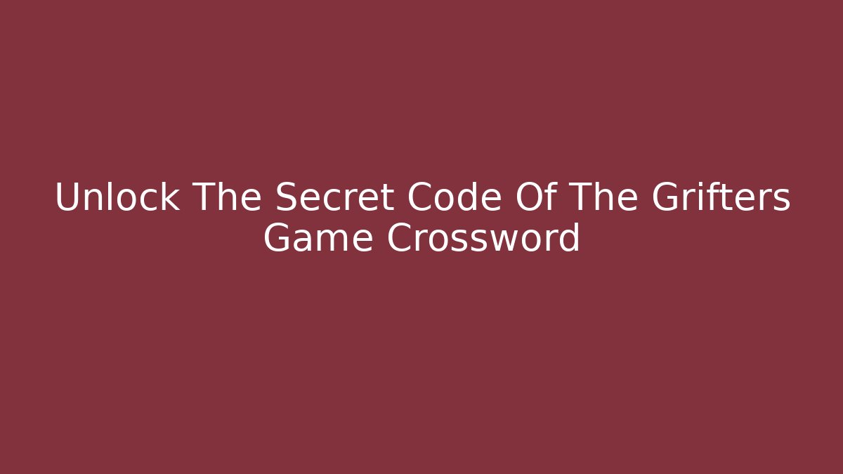 Unlock The Secret Code Of The Grifters Game Crossword