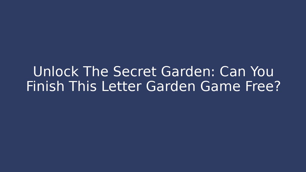 Unlock The Secret Garden: Can You Finish This Letter Garden Game Free? - Sports History Weekly