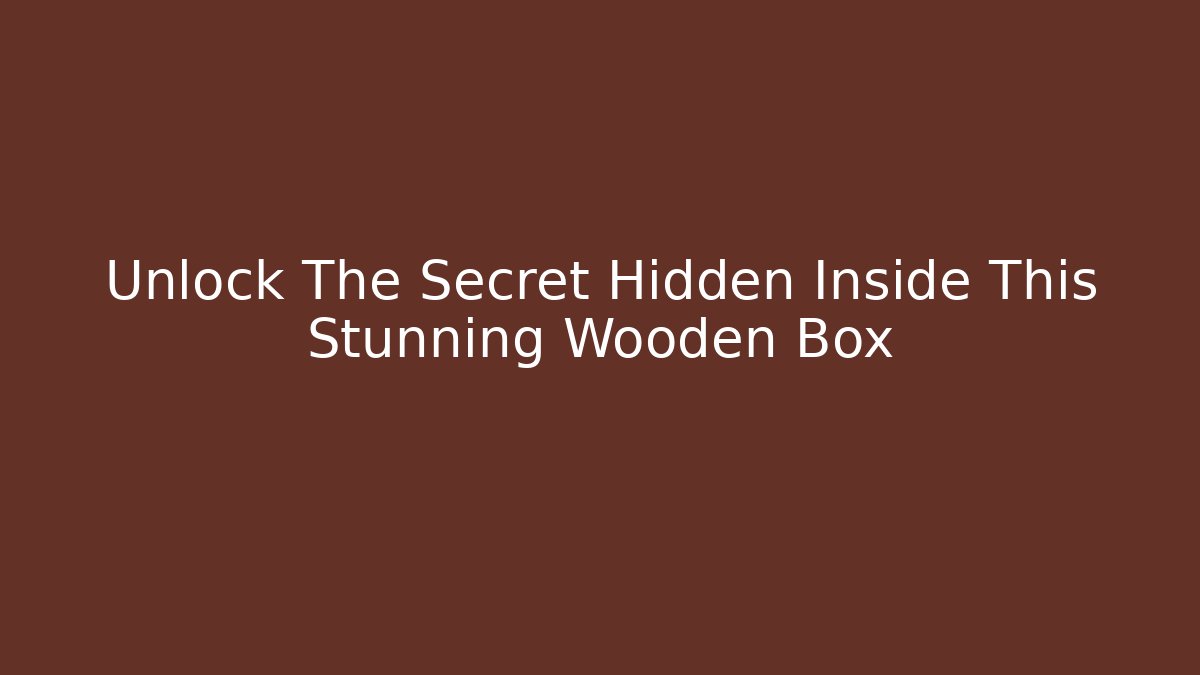 Unlock The Secret Hidden Inside This Stunning Wooden Box