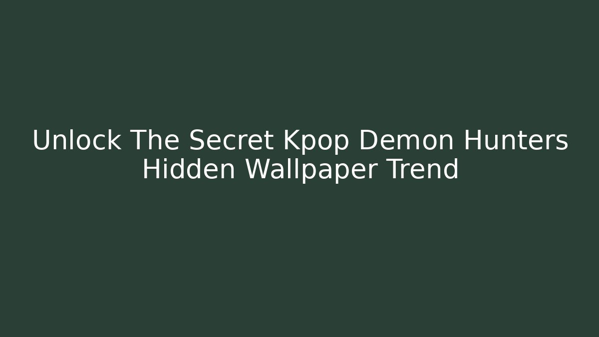 Unlock The Secret Kpop Demon Hunters Hidden Wallpaper Trend