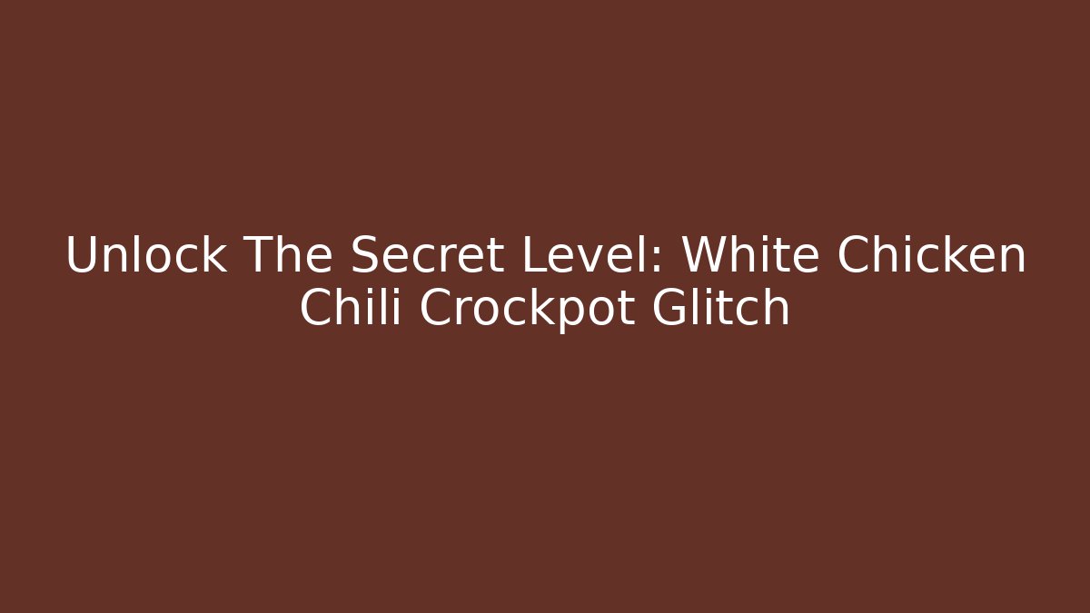 Unlock The Secret Level: White Chicken Chili Crockpot Glitch - Sports History Weekly