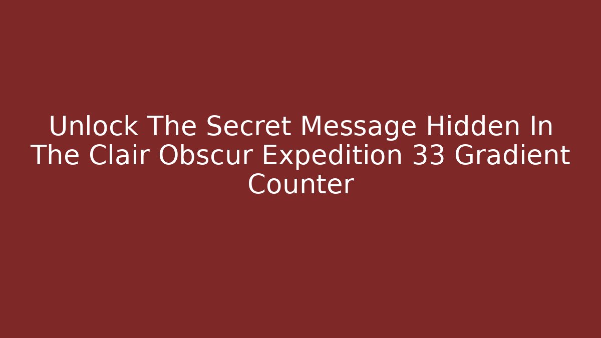 Unlock The Secret Message Hidden In The Clair Obscur Expedition 33 Gradient Counter