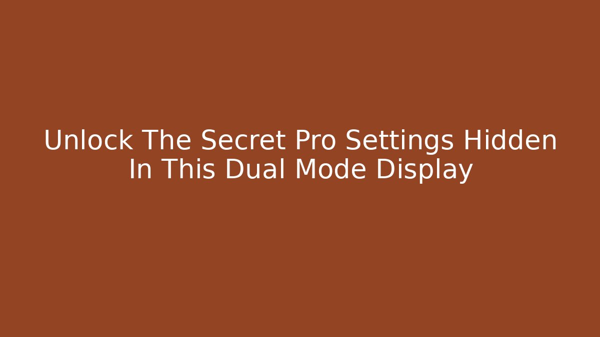 Unlock The Secret Pro Settings Hidden In This Dual Mode Display