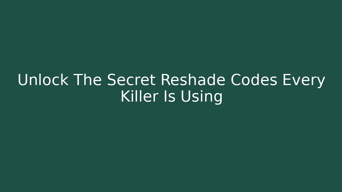 Unlock The Secret Reshade Codes Every Killer Is Using - Sports History Weekly