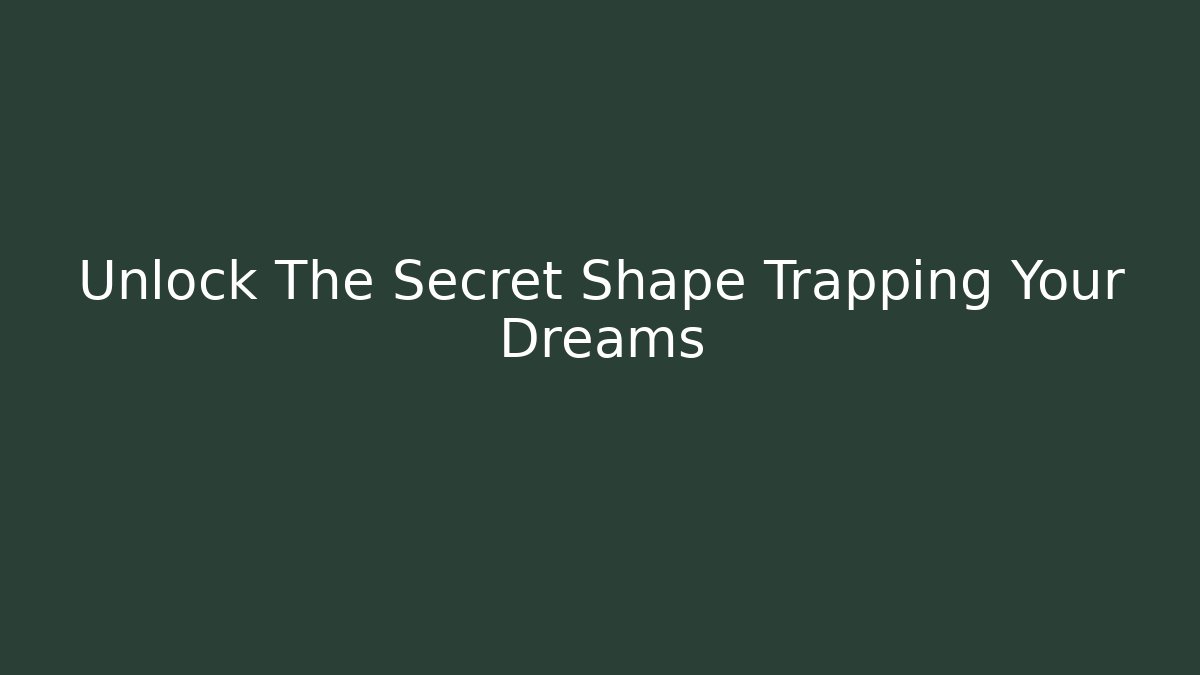 Unlock The Secret Shape Trapping Your Dreams