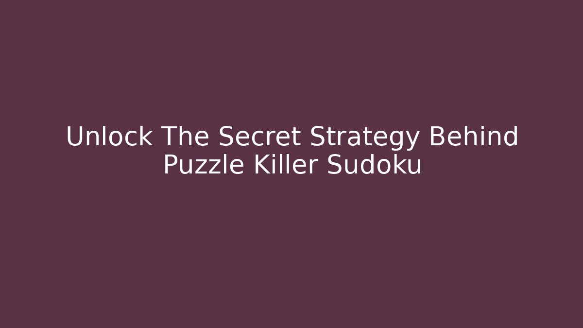 Unlock The Secret Strategy Behind Puzzle Killer Sudoku