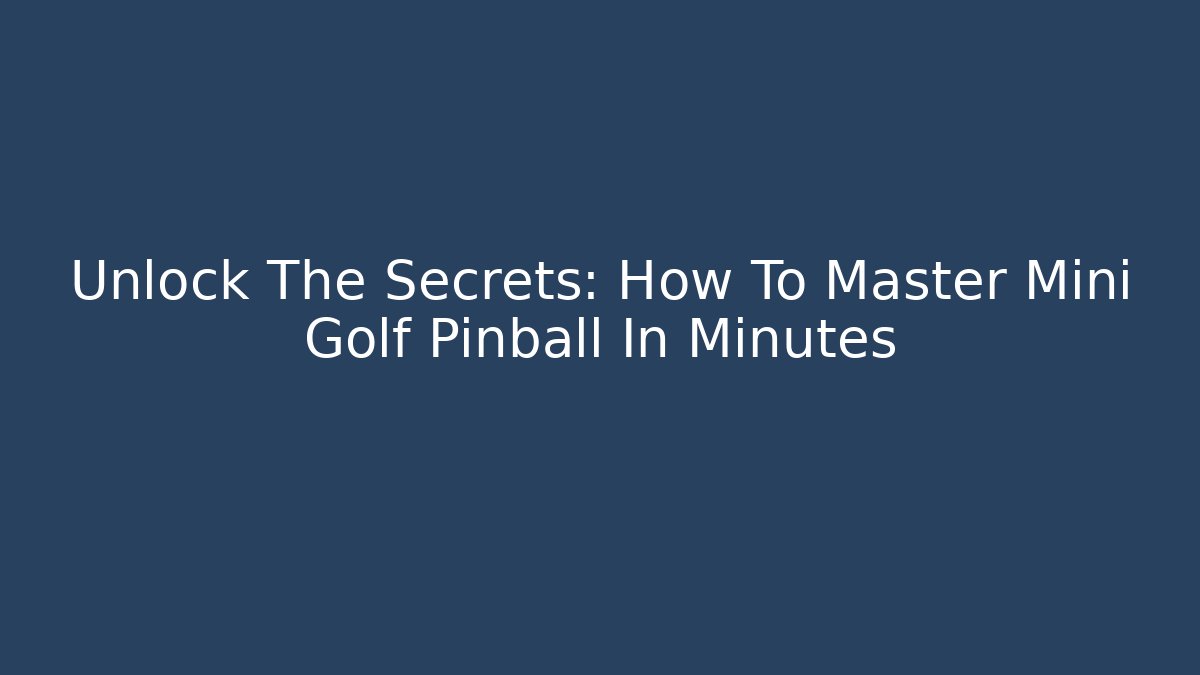 Unlock The Secrets: How To Master Mini Golf Pinball In Minutes