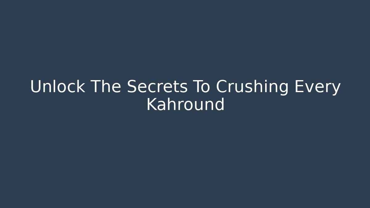 Unlock The Secrets To Crushing Every Kahround