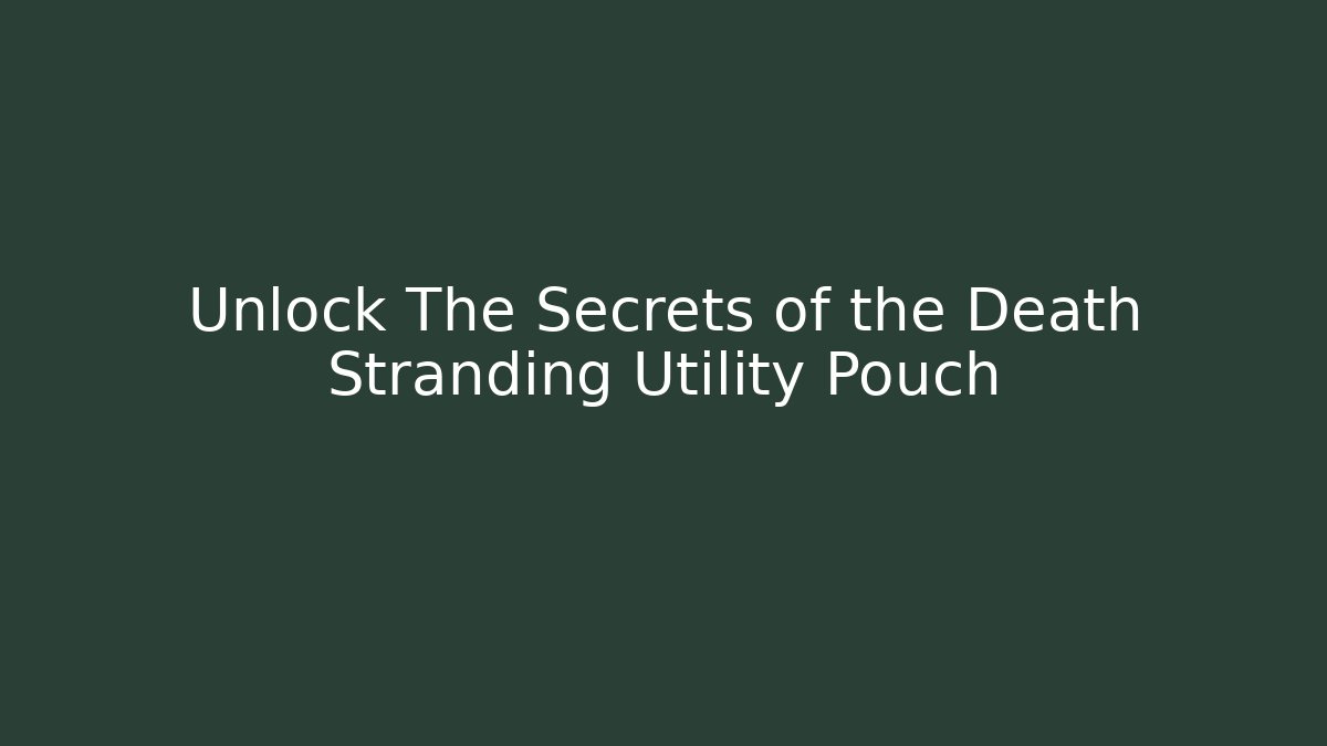 Unlock The Secrets of the Death Stranding Utility Pouch
