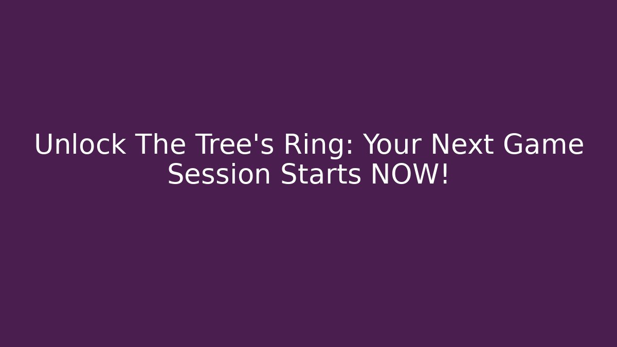 Unlock The Tree's Ring: Your Next Game Session Starts NOW!