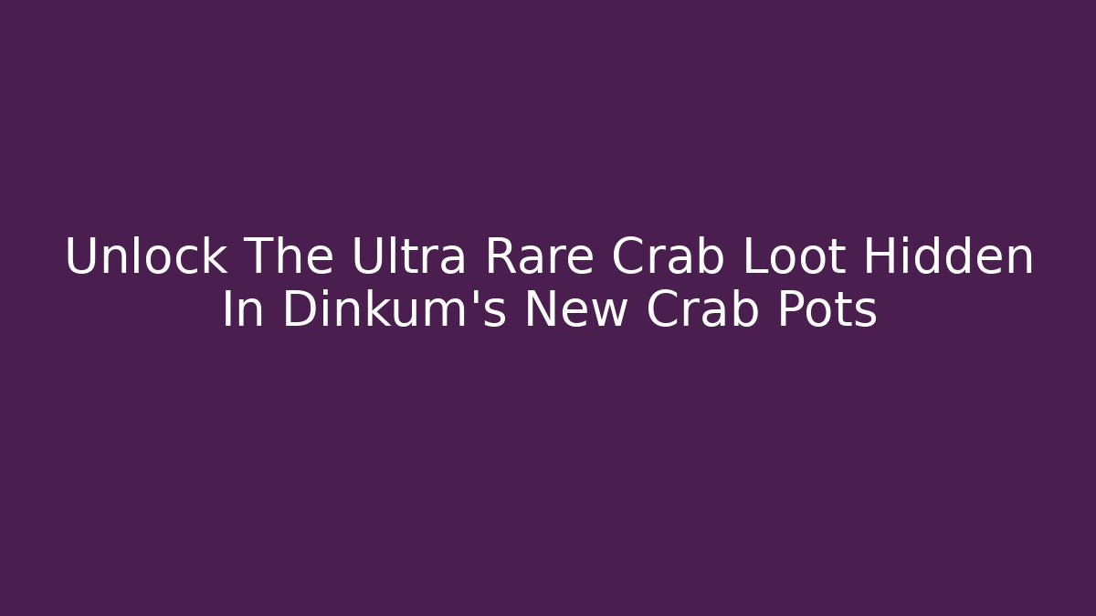 Unlock The Ultra Rare Crab Loot Hidden In Dinkum's New Crab Pots