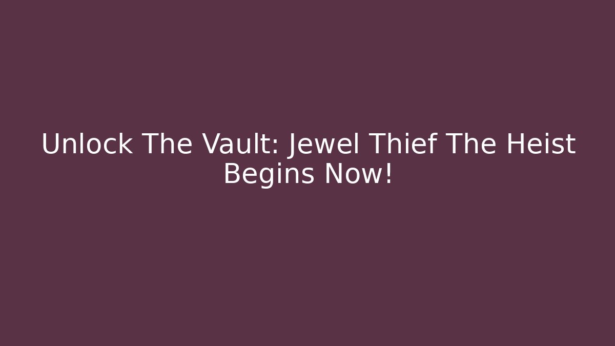Unlock The Vault: Jewel Thief The Heist Begins Now!