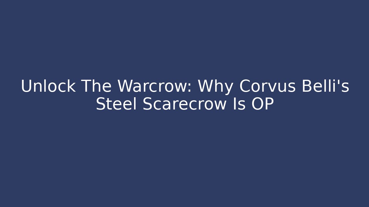 Unlock The Warcrow: Why Corvus Belli's Steel Scarecrow Is OP - Sports History Weekly
