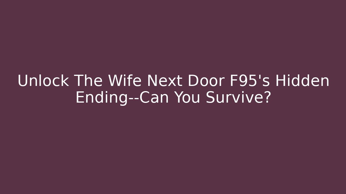 Unlock The Wife Next Door F95’s Hidden Ending—Can You Survive? - Sports History Weekly