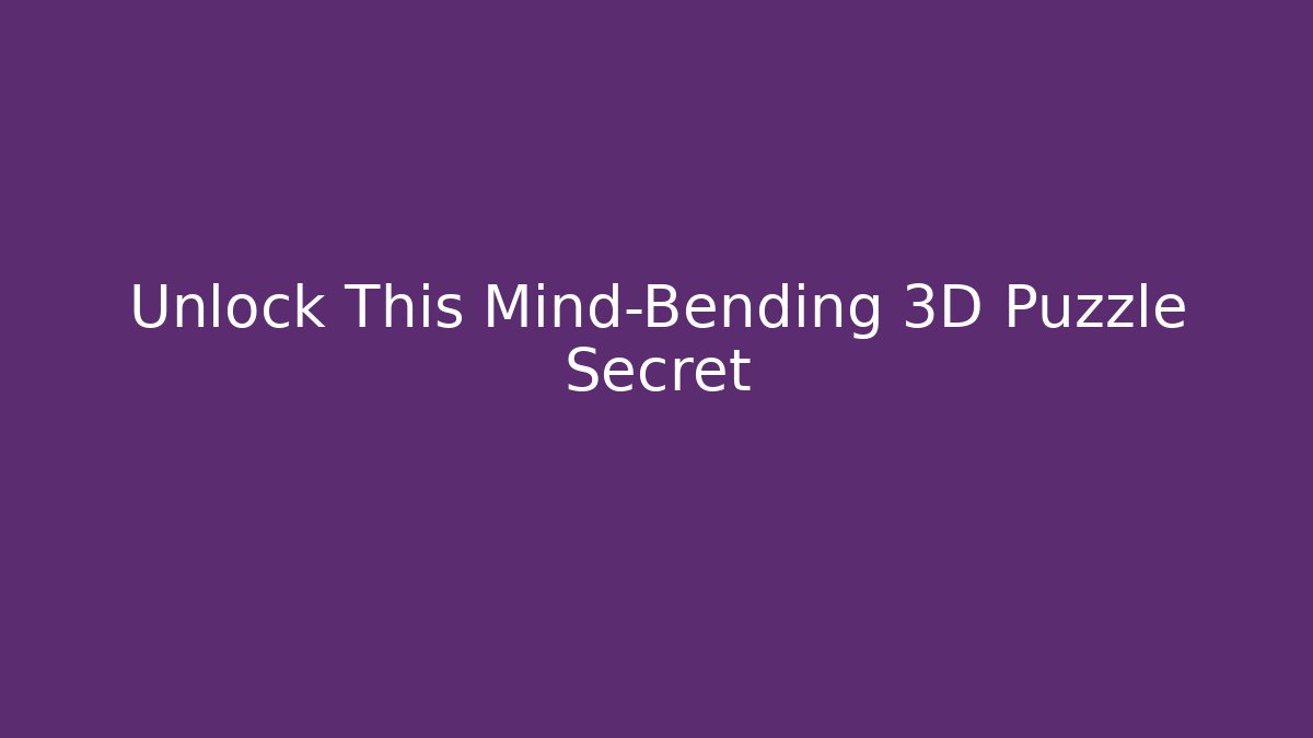 Unlock This Mind-Bending 3D Puzzle Secret