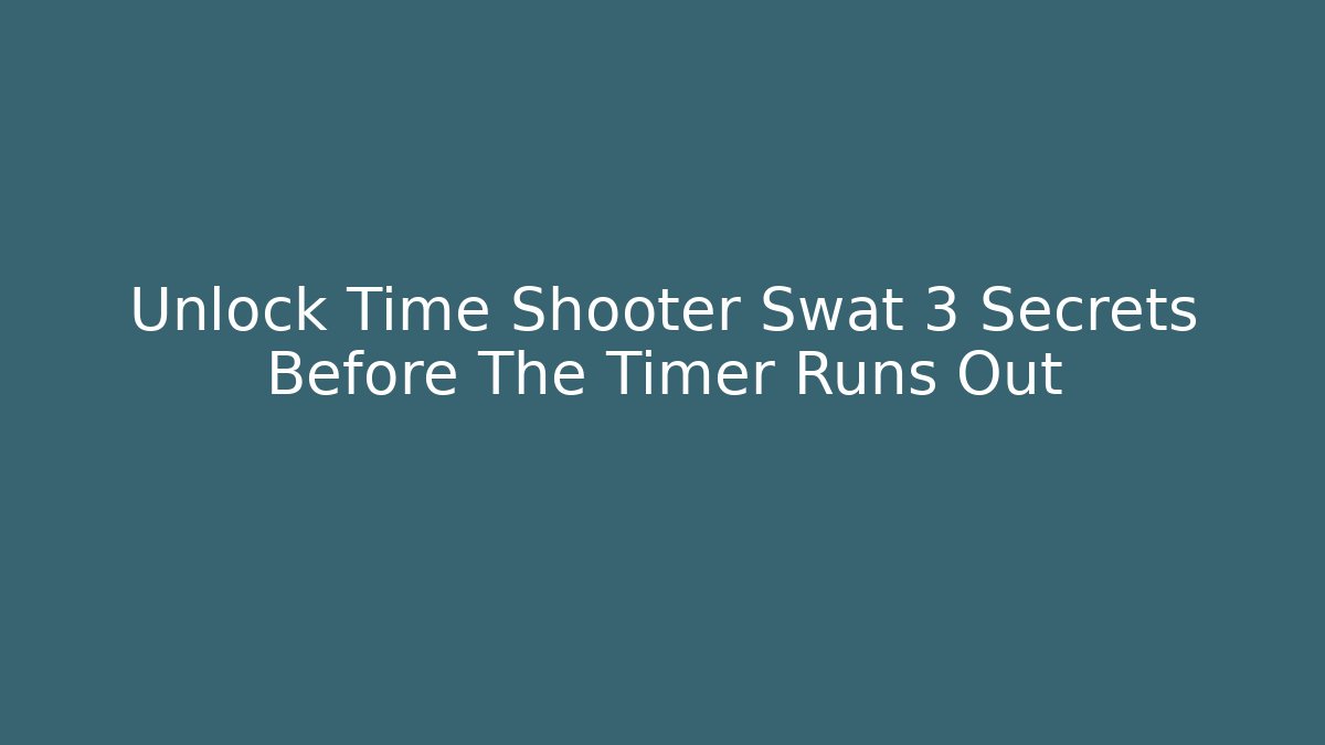 Unlock Time Shooter Swat 3 Secrets Before The Timer Runs Out - Sports History Weekly