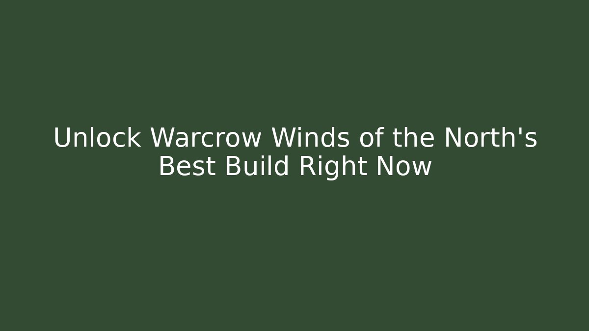 Unlock Warcrow Winds of the North's Best Build Right Now